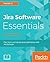 Jira Software Essentials: Plan, Track, and Release Great Applications with Jira Software