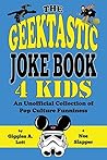 The Geektastic Joke Book 4 Kids: An Unofficial Collection of Pop Culture Funniness The Geektastic Joke Book 4 Kids: An Unofficial Collection of Pop Culture Funniness