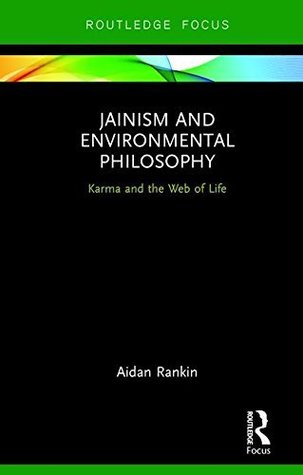 Jainism and Environmental Philosophy: Karma and the Web of Life (Routledge Focus on Environment and Sustainability)