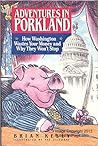 Adventures in Porkland: How Washington Wastes Your Money and Why They Won't Stop