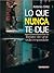 Lo que nunca te dije. Relato de una vida imposible by Antonio Ortiz
