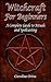 Witchcraft for Beginners: A Complete Guide to Rituals and Spellcasting