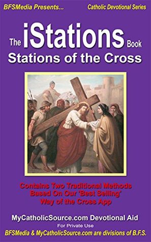 The iStations Book - Stations of the Cross: Two Traditional Way of the Cross Methods for Catholics (Catholic Devotional Series)