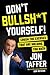 Don't Bullsh*t Yourself!: Crush the Excuses That Are Holding You Back