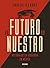 El futuro es nuestro: Historia de la izquierda en México (Claves. Sociedad, economía, política) (Spanish Edition)