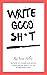 Write Good Sh*t