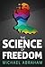 The Science of Freedom: An Intriguing Perspective, Questioning Determinism Through Philosophy, Cognitive Neuroscience & Quantum physics (Popular Science)