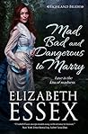 Mad, Bad and Dangerous to Marry by Elizabeth Essex Mad, Bad and Dangerous to Marry by Elizabeth Essex