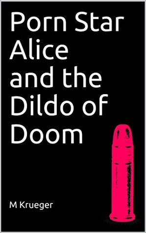 Porn Star Alice and the Dildo of Doom