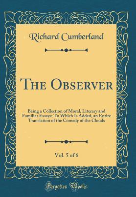The Observer, Vol. 5 of 6: Being a Collection of Moral, Literary and Familiar Essays; To Which Is Added, an Entire Translation of the Comedy of the Clouds (Classic Reprint)