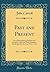 Past and Present: Or a Description of Persons and Events Connected With Canadian Methodism for the Last Forty Years (Classic Reprint)