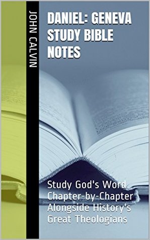 Daniel: Geneva Study Bible Notes: Study God's Word Chapter-by-Chapter Alongside History's Great Theologians (Essential Bible Commentary)