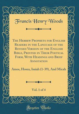 The Hebrew Prophets for English Readers in the Language of the Revised Version of the English Bible, Printed in Their Poetical Form, With Headings and ... Isaiah (1-39), And Micah (Classic Reprint)