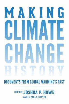 Making Climate Change History: Documents from Global Warming's Past (Weyerhaeuser Environmental Classics)