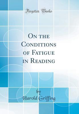 On the Conditions of Fatigue in Reading (Classic Reprint)