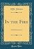In the Fire: And Other Fancies (Classic Reprint)