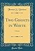 Two Ghosts in White: A Farce (Classic Reprint)
