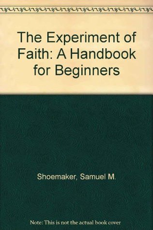 The experiment of faith: A handbook for beginners (Samuel Shoemaker library)