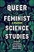 Queer Feminist Science Studies by Cyd Cipolla