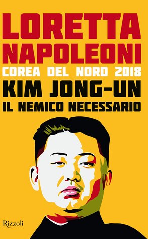 Kim Jong-un, il nemico necessario. Corea del Nord 2018