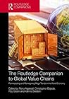 The Routledge Companion to Global Value Chains: Reinterpreting and Reimagining Megatrends in the World Economy (Routledge Companions in Business, Management and Marketing) The Routledge Companion to Global Value Chains: Reinterpreting and Reimagining Megatrends in the World Economy (Routledge Companions in Business, Management and Marketing)