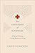 The Language of Kindness: A Nurse's Stories of Life, Death and Hope