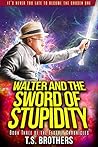 Walter and the Sword of Stupidity by T.S. Brothers