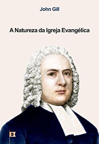 A Natureza da Igreja Evangélica, por John Gill