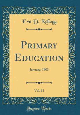 Primary Education, Vol. 11: January, 1903 (Classic Reprint)