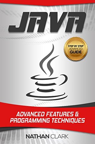 Java: Advanced Features and Programming Techniques (Step-By-Step Java Book 3)
