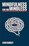 Mindfulness for the Mindless: A No Nonsense Guide to Breaking Free From a Mindless Life