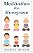 Meditation for Everyone: A Simple and Practical Way to Learn How to Meditate!