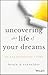 Uncovering the Life of Your Dreams: An Enlightening Story