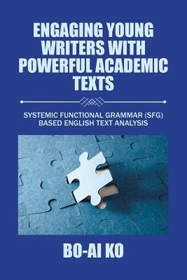 Engaging Young Writers with Powerful Academic Texts: Systemic Functional Grammar (SFG) Based English Text Analysis