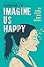 Imagine Us Happy