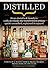 Distilled: From absinthe & brandy to vodka & whisky, the world's finest artisan spirits unearthed, explained & enjoyed