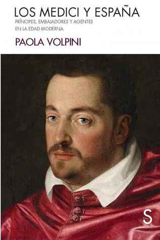Los Medici y España: Príncipes, embajadores y agentes en la Edad Moderna