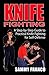 Knife Fighting : A Step-By-Step Guide to Practical Knife Fighting for Self-Defense
