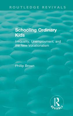 : Schooling Ordinary Kids (1987): Inequality, Unemployment, and the New Vocationalism (Routledge Revivals)
