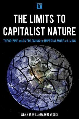 The Limits to Capitalist Nature: Theorizing and Overcoming the Imperial Mode of Living (Transforming Capitalism)