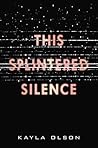 This Splintered Silence by Kayla Olson