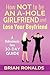 How Not to be an A-Hole Girlfriend and Lose Your Boyfriend by Brian Ronalds