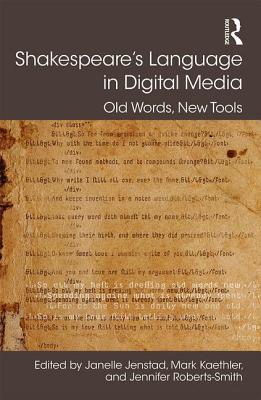 Shakespeare's Language in Digital Media: Old Words, New Tools (Digital Research in the Arts and Humanities)