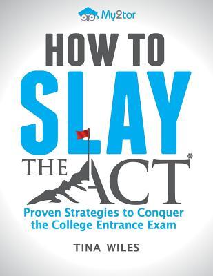 How to Slay the ACT: Proven Strategies to Conquer the College Entrance Exam