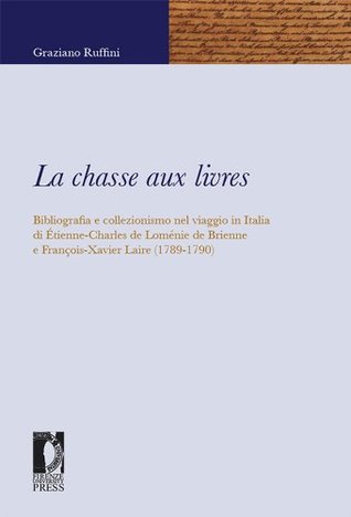 La chasse aux livres. Bibliografia e collezionismo nel viaggio in Italia di Étienne-Charles de Loménie de Brienne e François-Xavier Laire (1789-1790)