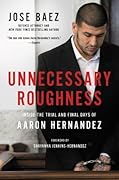 Unnecessary Roughness: Inside the Trial and Final Days of Aaron Hernandez