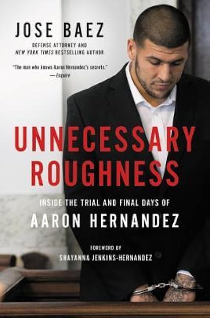 Unnecessary Roughness: Inside the Trial and Final Days of Aaron Hernandez