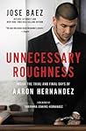 Unnecessary Roughness: Inside the Trial and Final Days of Aaron Hernandez
