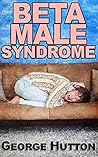 Beta Male Syndrome: The Destruction Of Masculinity Book cover for Beta Male Syndrome: The Destruction Of Masculinity