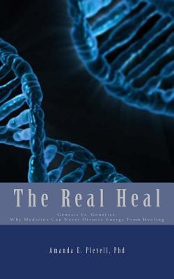 The Real Heal: Genesis Vs. Genetics: Why Medicine Can Never Divorce Energy From Healing